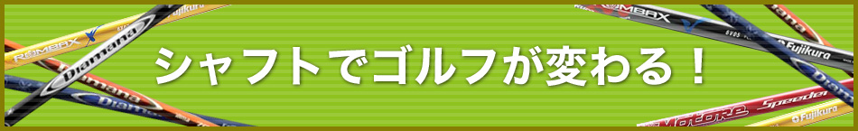 シャフトでゴルフが変わる！